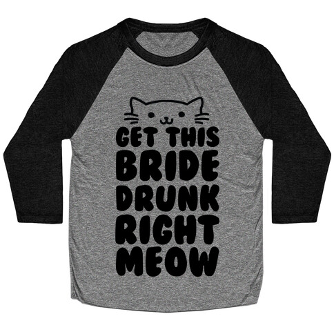 Get This Bride Drunk Right Meow Baseball Tee