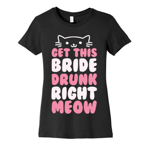 Get This Bride Drunk Right Meow Womens T-Shirt