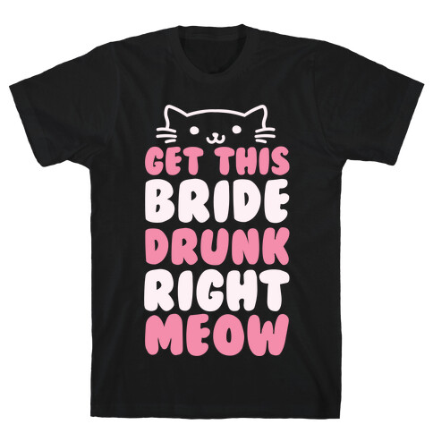 Get This Bride Drunk Right Meow T-Shirt