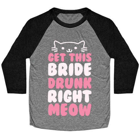 Get This Bride Drunk Right Meow Baseball Tee