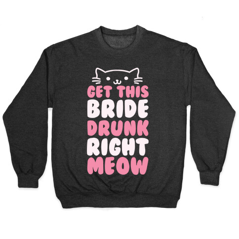 Get This Bride Drunk Right Meow Pullover