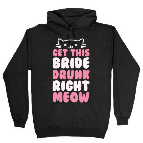 Get This Bride Drunk Right Meow Hooded Sweatshirt