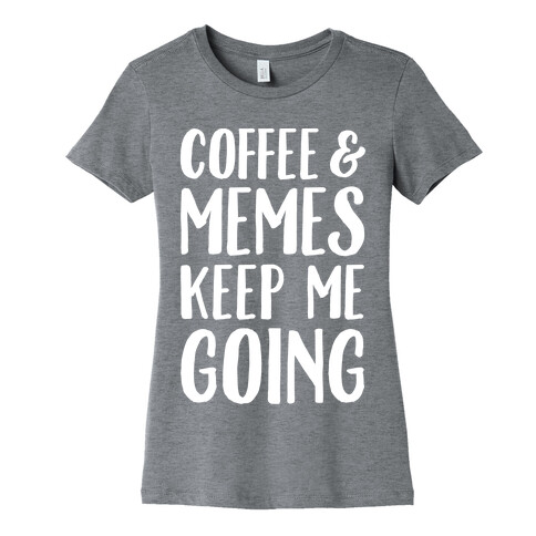 Coffee & Memes Keep Me Going White Print Womens T-Shirt