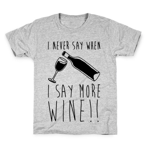 I Never Say When I Say More Wine Kids T-Shirt