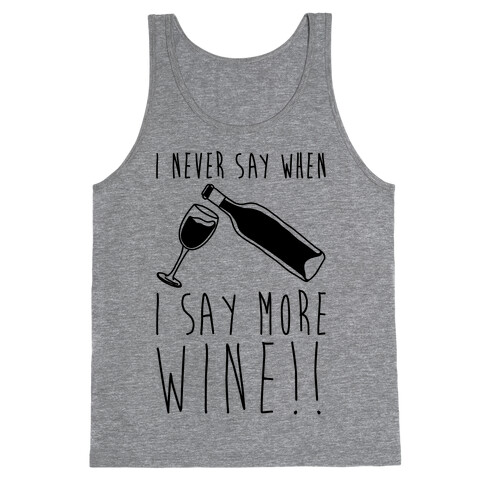 I Never Say When I Say More Wine Tank Top