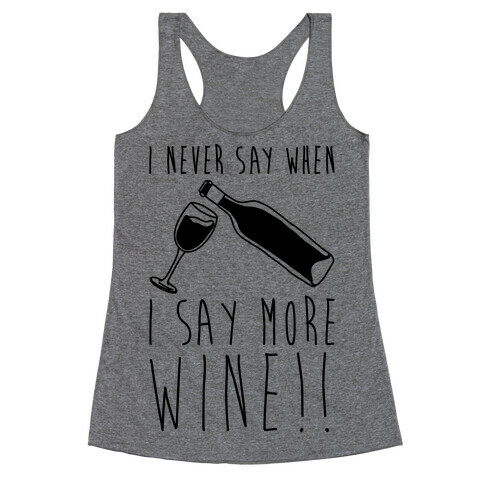 I Never Say When I Say More Wine Racerback Tank Top