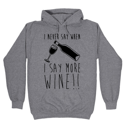 I Never Say When I Say More Wine Hooded Sweatshirt