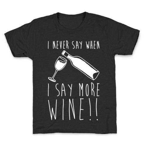 I Never Say When I Say More Wine White Shirt Kids T-Shirt