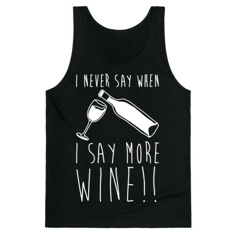 I Never Say When I Say More Wine White Shirt Tank Top