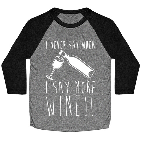 I Never Say When I Say More Wine White Shirt Baseball Tee