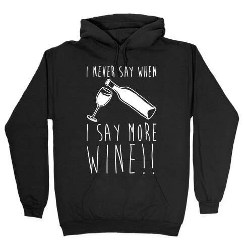 I Never Say When I Say More Wine White Shirt Hooded Sweatshirt