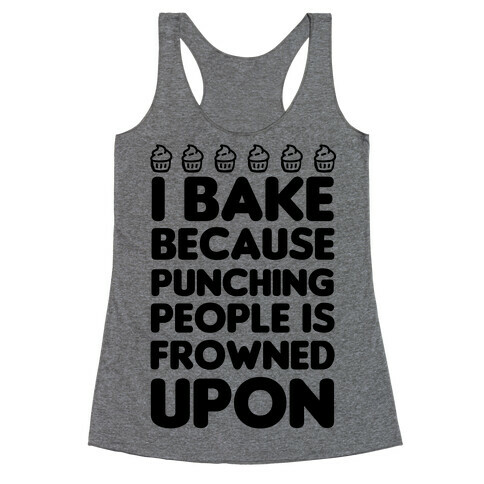 I Bake Because Punching People Is Frowned Upon Racerback Tank Top