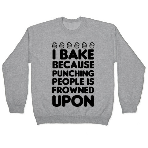 I Bake Because Punching People Is Frowned Upon Pullover