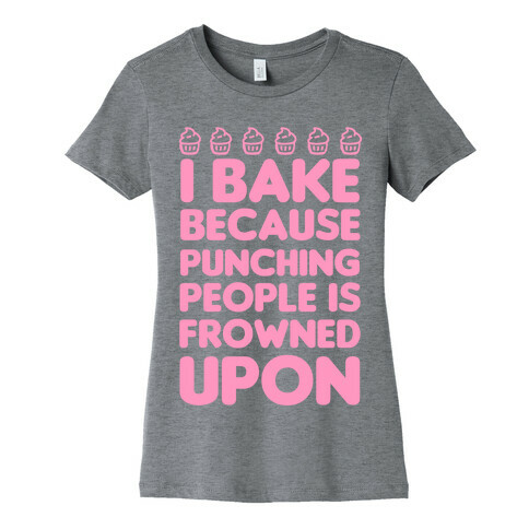 I Bake Because Punching People Is Frowned Upon Womens T-Shirt