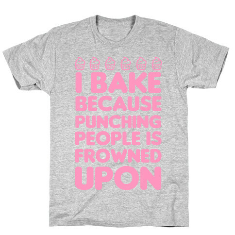 I Bake Because Punching People Is Frowned Upon T-Shirt