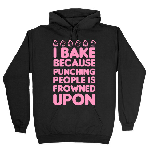 I Bake Because Punching People Is Frowned Upon Hooded Sweatshirt