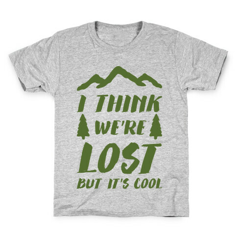I Think We're Lost But It's Cool Kids T-Shirt