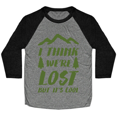 I Think We're Lost But It's Cool Baseball Tee