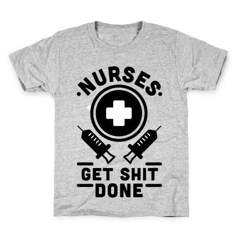 Nurses Get Shit Done Kids T-Shirt