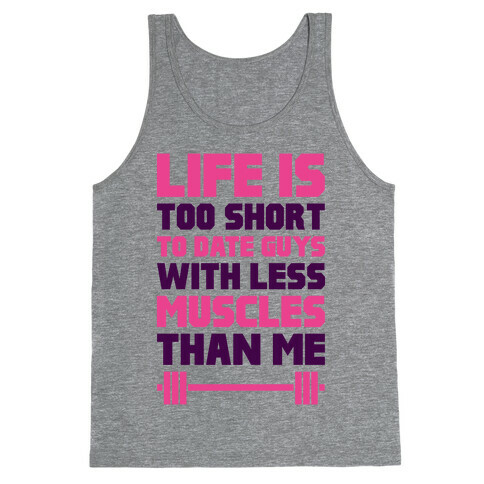 Life Is Too Short To Date Guys With Less Muscles Than Me Tank Top
