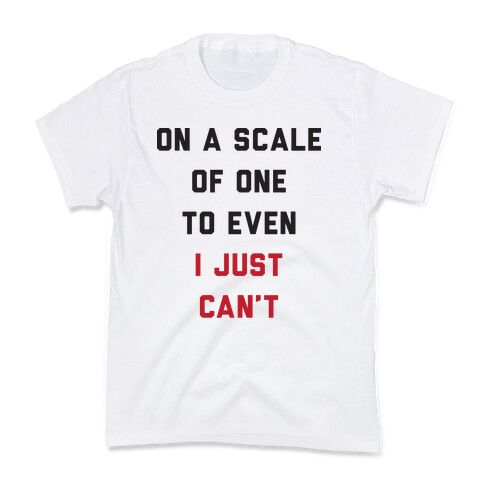 On A Scale Of One To Even I Just Can't Kids T-Shirt