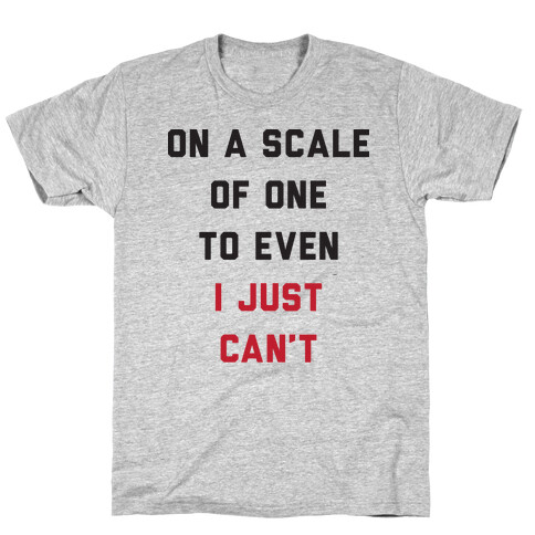 On A Scale Of One To Even I Just Can't T-Shirt