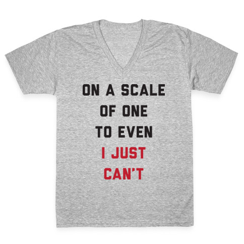 On A Scale Of One To Even I Just Can't V-Neck Tee Shirt