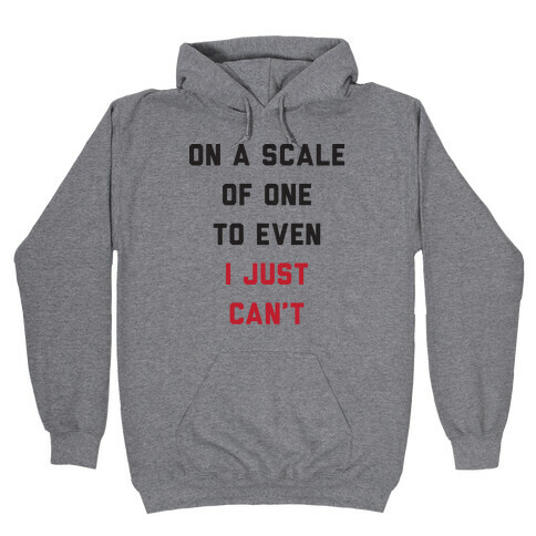 On A Scale Of One To Even I Just Can't Hooded Sweatshirt