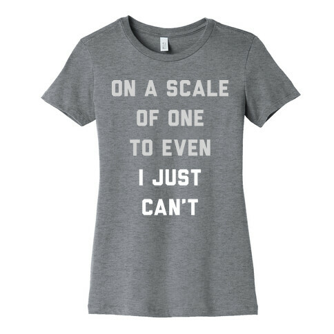 On A Scale Of One To Even I Just Can't (White) Womens T-Shirt