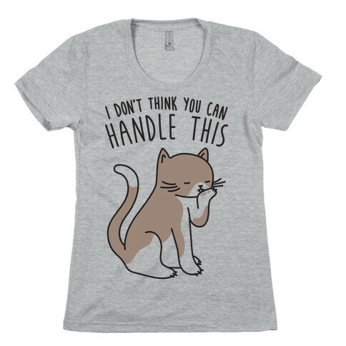 I Don't Think You Can Handle This - Cat Womens T-Shirt