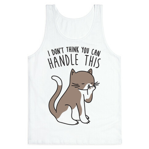 I Don't Think You Can Handle This - Cat Tank Top