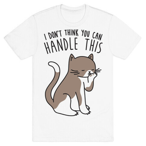 I Don't Think You Can Handle This - Cat T-Shirt
