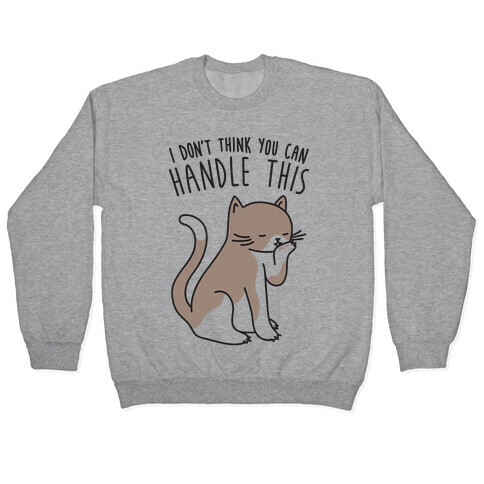 I Don't Think You Can Handle This - Cat Pullover