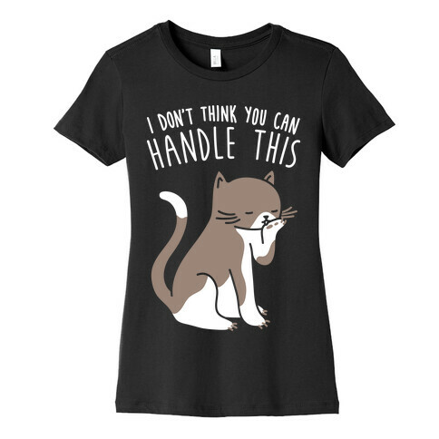 I Don't Think You Can Handle This - Cat (White) Womens T-Shirt
