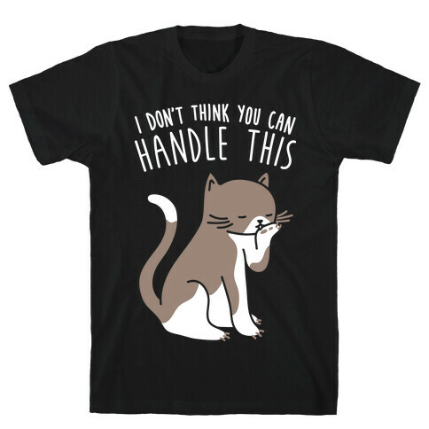 I Don't Think You Can Handle This - Cat (White) T-Shirt