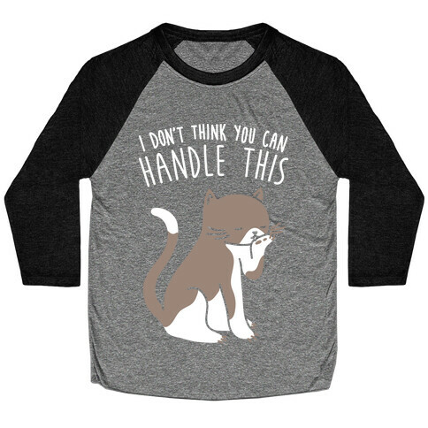 I Don't Think You Can Handle This - Cat (White) Baseball Tee