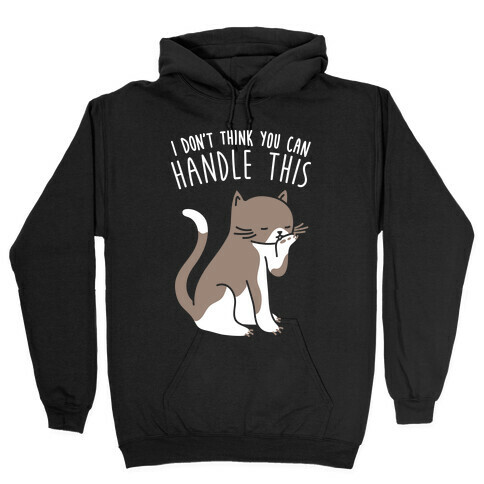I Don't Think You Can Handle This - Cat (White) Hooded Sweatshirt