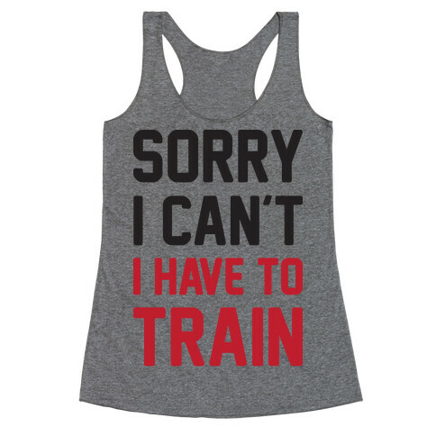 Sorry I Can't I Have To Train Racerback Tank Top
