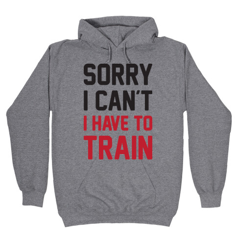Sorry I Can't I Have To Train Hooded Sweatshirt