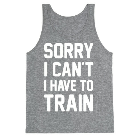 Sorry I Can't I Have To Train (White) Tank Top