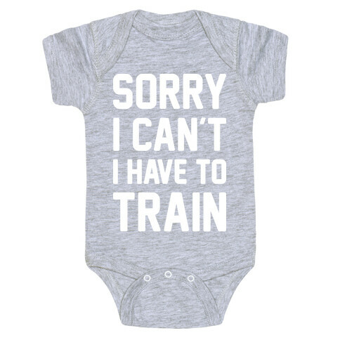 Sorry I Can't I Have To Train (White) Baby One-Piece