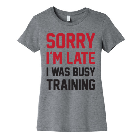 Sorry I'm Late I Was Busy Training Womens T-Shirt