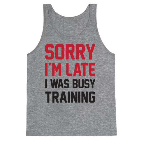 Sorry I'm Late I Was Busy Training Tank Top