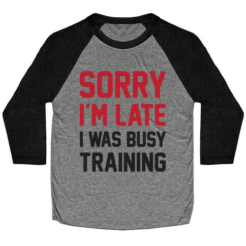 Sorry I'm Late I Was Busy Training Baseball Tee