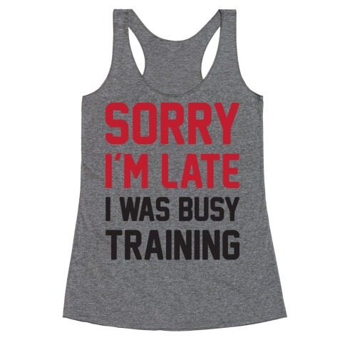 Sorry I'm Late I Was Busy Training Racerback Tank Top