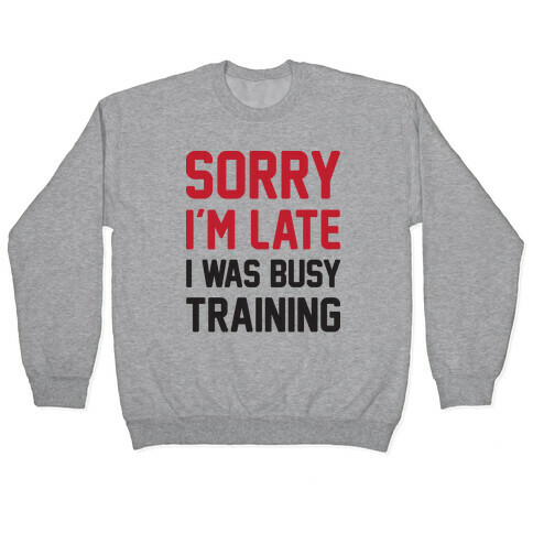 Sorry I'm Late I Was Busy Training Pullover