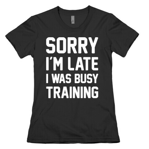 Sorry I'm Late I Was Busy Training (White) Womens T-Shirt