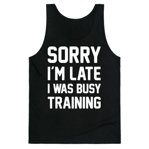 Sorry I'm Late I Was Busy Training (White) Tank Top