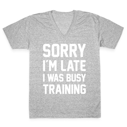 Sorry I'm Late I Was Busy Training (White) V-Neck Tee Shirt