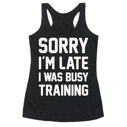 Sorry I'm Late I Was Busy Training (White) Racerback Tank Top